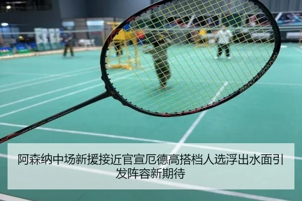 阿森纳中场新援接近官宣厄德高搭档人选浮出水面引发阵容新期待